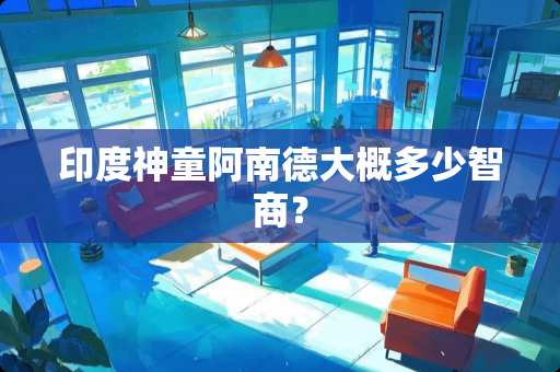 印度神童阿南德大概多少智商？