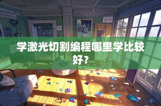 学激光切割编程哪里学比较好？