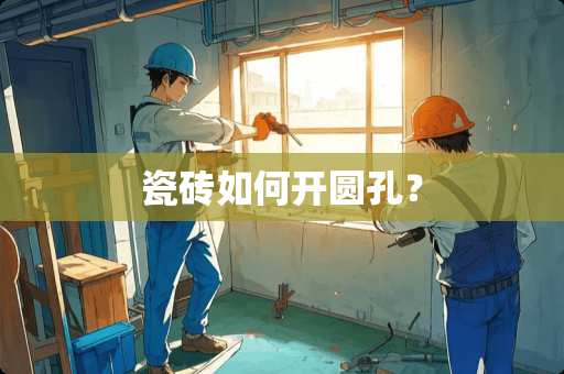 瓷砖如何开圆孔？