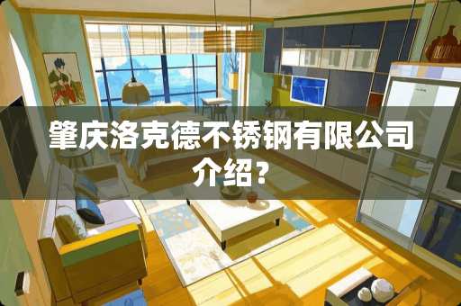 肇庆洛克德不锈钢有限公司介绍？