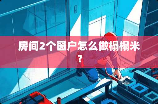 房间2个窗户怎么做榻榻米？