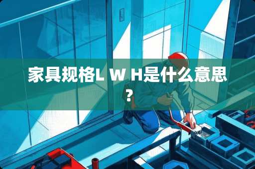 家具规格L W H是什么意思？