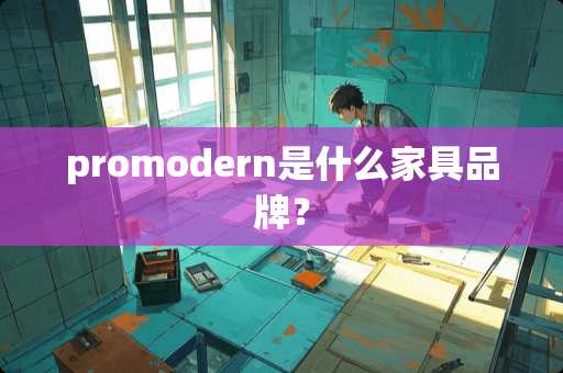 promodern是什么家具品牌？