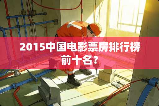2015中国电影票房排行榜前十名？