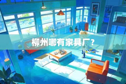 柳州哪有家具厂？