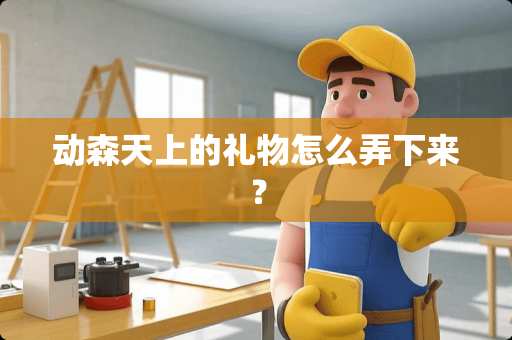 动森天上的礼物怎么弄下来？