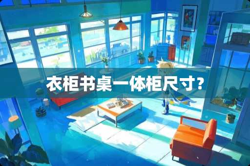 衣柜书桌一体柜尺寸？