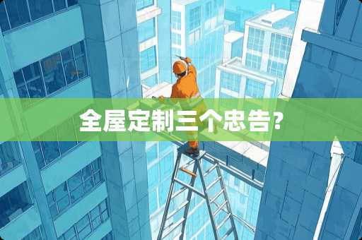 全屋定制三个忠告？