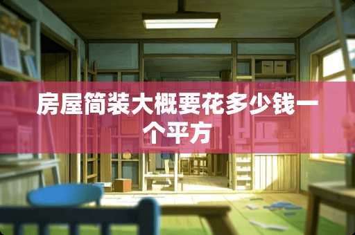 房屋简装大概要花多少钱一个平方