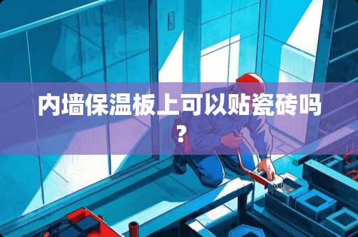 内墙保温板上可以贴瓷砖吗？