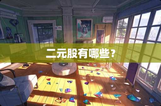 二元股有哪些？