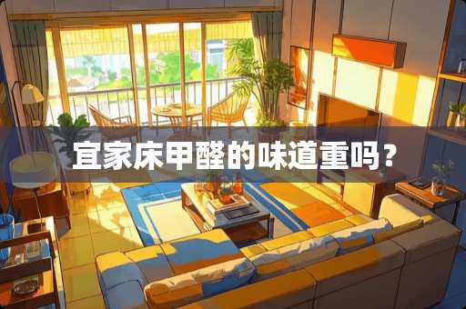 宜家床甲醛的味道重吗？