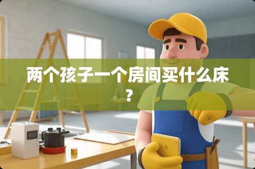 两个孩子一个房间买什么床？