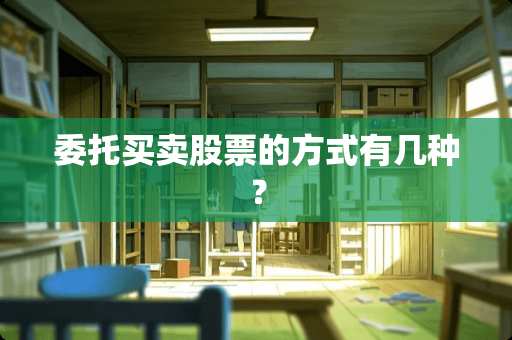 委托买卖股票的方式有几种？