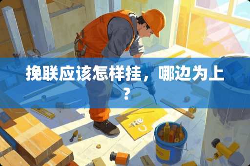 挽联应该怎样挂，哪边为上？