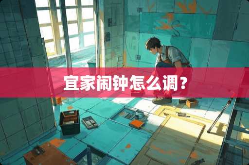 宜家闹钟怎么调？