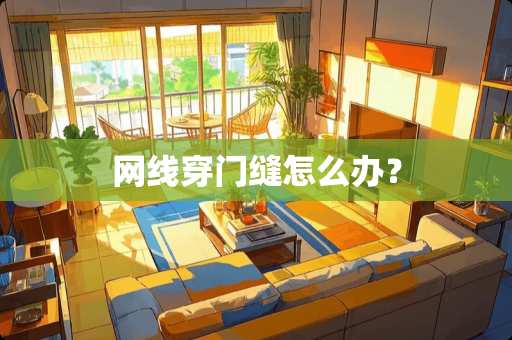 网线穿门缝怎么办？