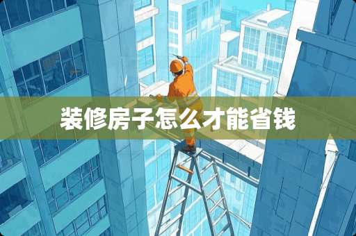 装修房子怎么才能省钱
