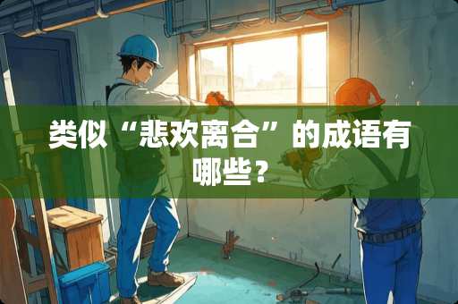 类似“悲欢离合”的成语有哪些？