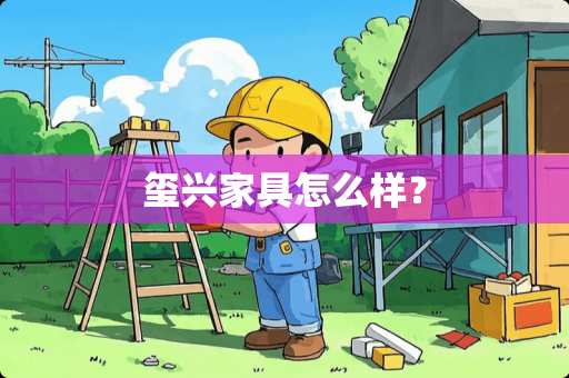 玺兴家具怎么样？