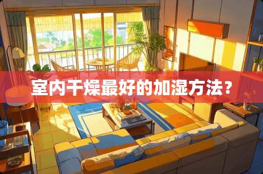 室内干燥最好的加湿方法？
