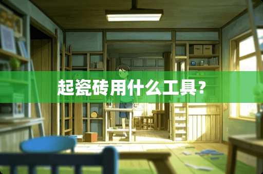 起瓷砖用什么工具？