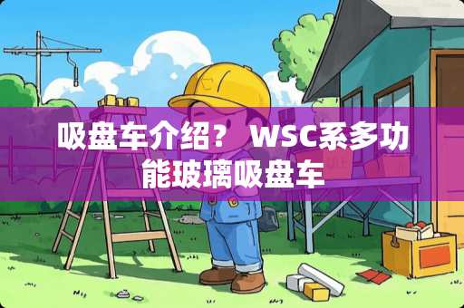 吸盘车介绍？ WSC系多功能玻璃吸盘车