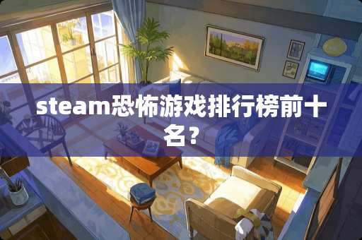 steam恐怖游戏排行榜前十名？