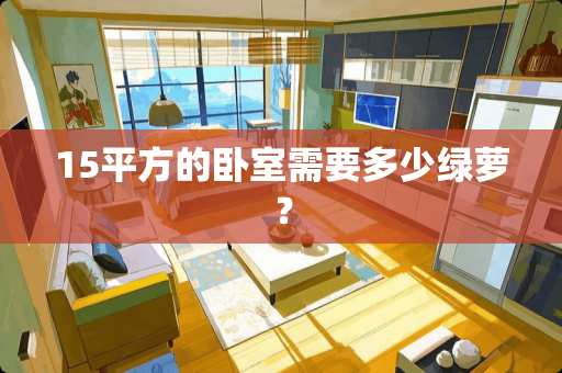 15平方的卧室需要多少绿萝？