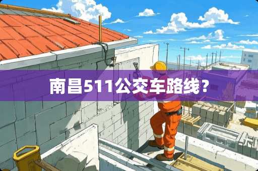 南昌511公交车路线？
