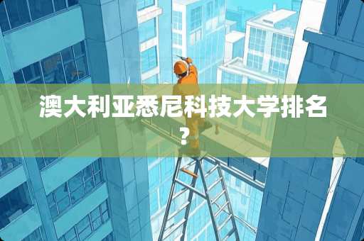 澳大利亚悉尼科技大学排名？