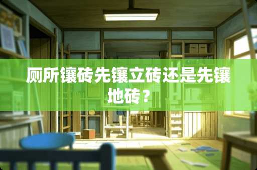 厕所镶砖先镶立砖还是先镶地砖？