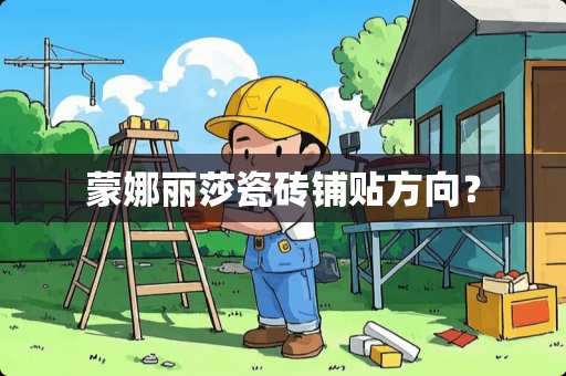 蒙娜丽莎瓷砖铺贴方向？