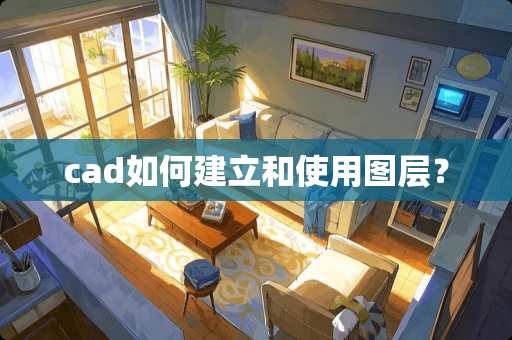 cad如何建立和使用图层？