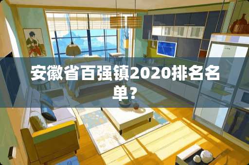 安徽省百强镇2020排名名单？