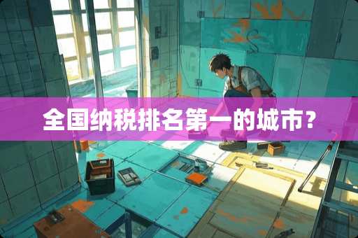 全国纳税排名第一的城市？