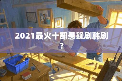 2021最火十部悬疑剧韩剧？