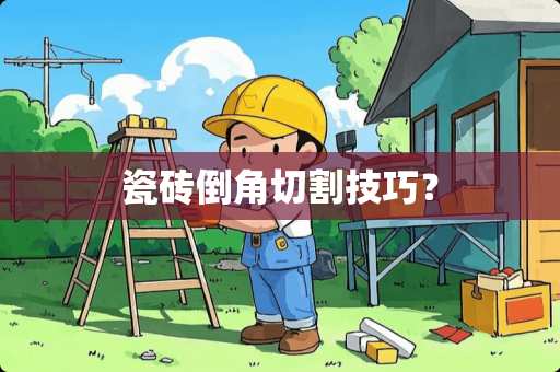 瓷砖倒角切割技巧？
