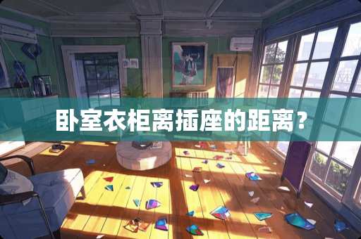 卧室衣柜离插座的距离？