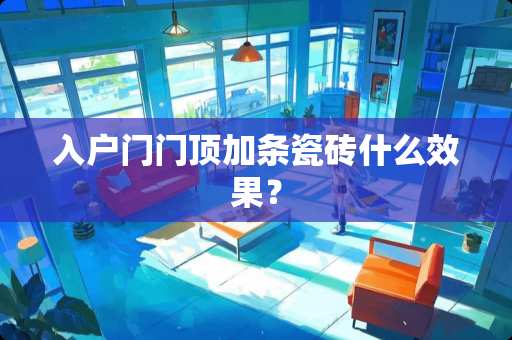 入户门门顶加条瓷砖什么效果？