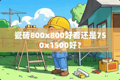 瓷砖800x800好看还是750x1500好？