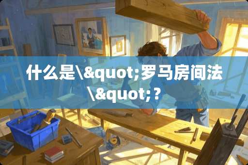 什么是\"罗马房间法\"？