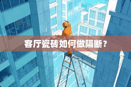 客厅瓷砖如何做隔断？