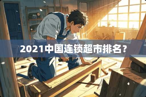 2021中国连锁超市排名？