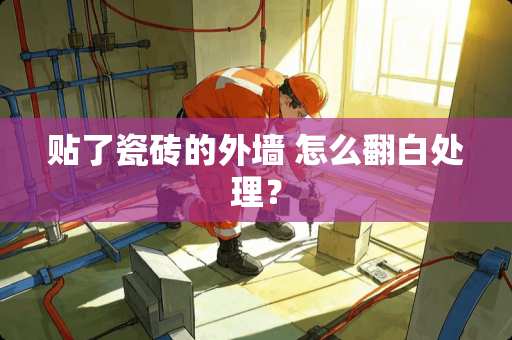 贴了瓷砖的外墙 怎么翻白处理？