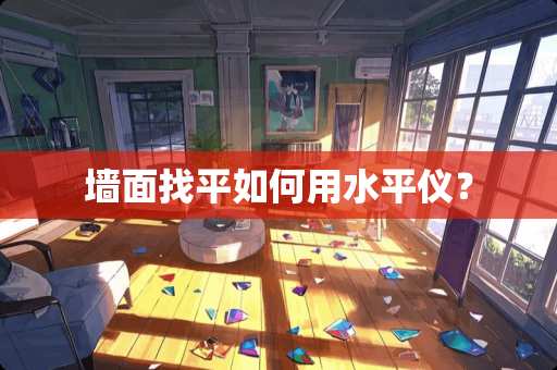 墙面找平如何用水平仪? 墙面找平如何用水平仪?