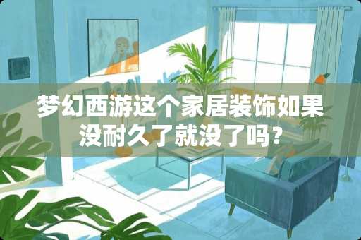 梦幻西游这个家居装饰如果没耐久了就没了吗？