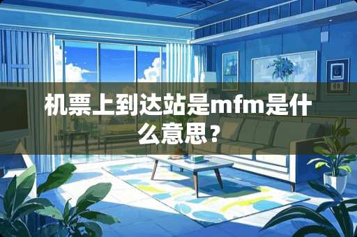 机票上到达站是mfm是什么意思？
