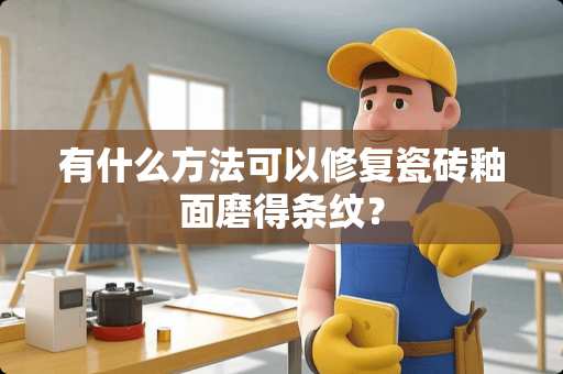 有什么方法可以修复瓷砖釉面磨得条纹？