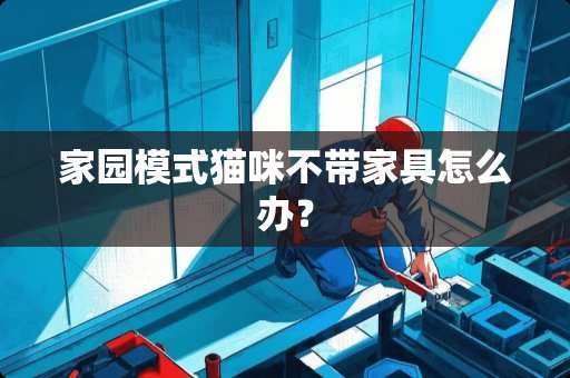 家园模式猫咪不带家具怎么办？